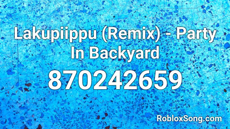 Lakupiippu (Remix) - Party In Backyard  Roblox ID