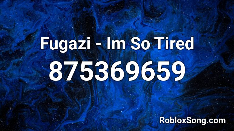 Fugazi - Im So Tired Roblox ID