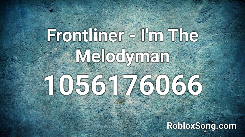 Frontliner - I'm The Melodyman Roblox ID