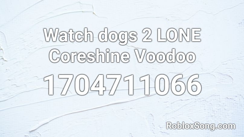 Watch dogs 2 LONE Coreshine Voodoo Roblox ID