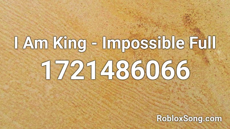 I Am King - Impossible Full Roblox ID