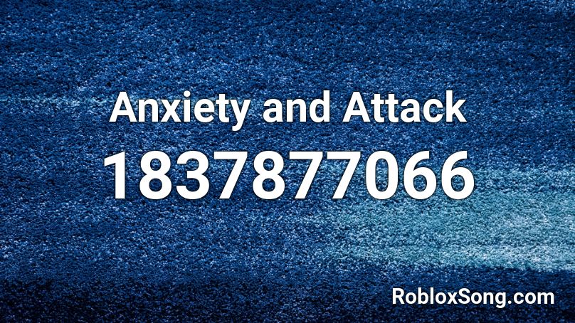 Anxiety and Attack Roblox ID