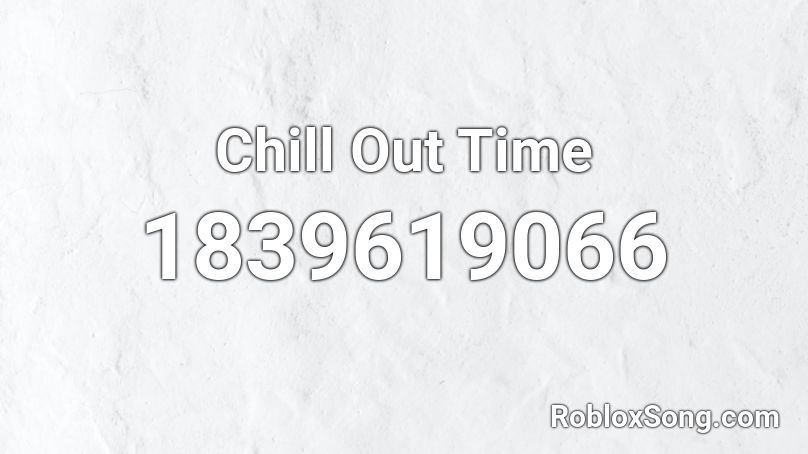 Chill Out Time Roblox ID