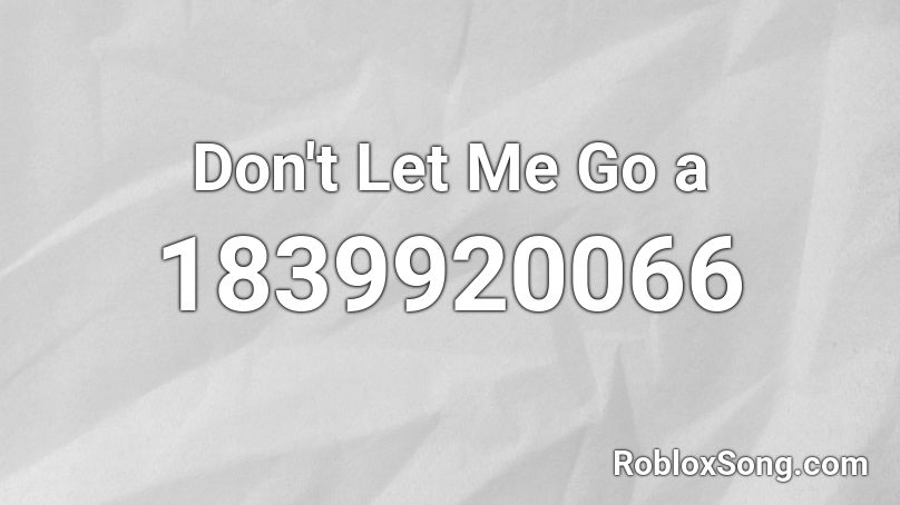 Don't Let Me Go a Roblox ID