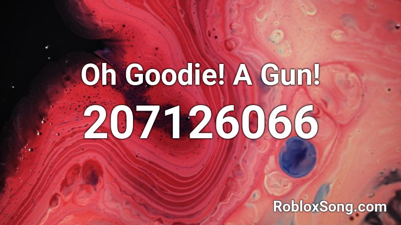 Oh Goodie! A Gun! Roblox ID