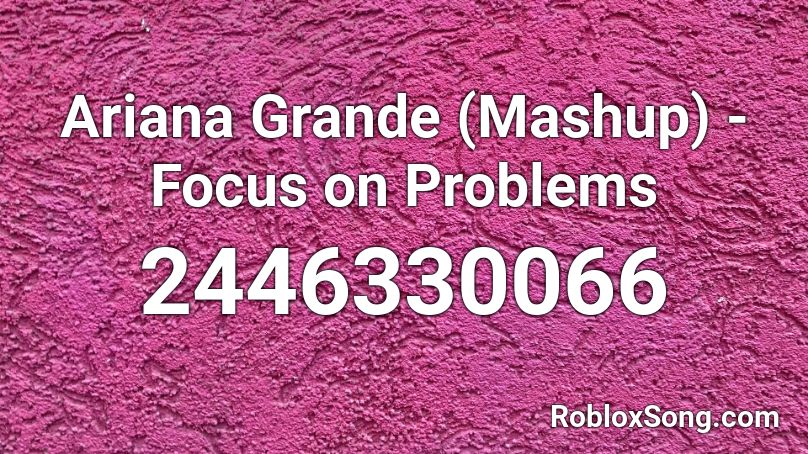 Ariana Grande (Mashup) - Focus on Problems  Roblox ID