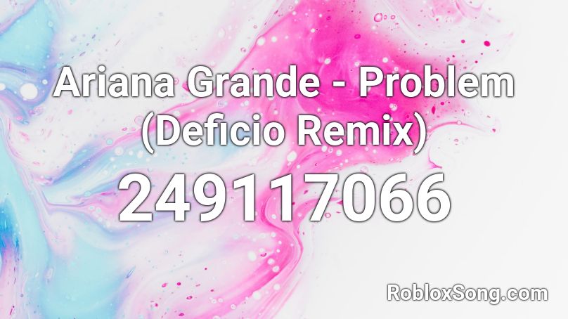 Ariana Grande - Problem (Deficio Remix) Roblox ID