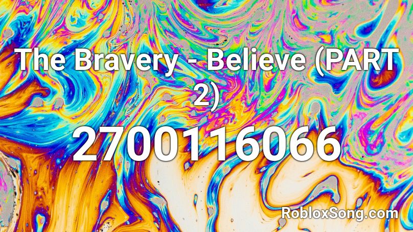 The Bravery - Believe (PART 2) Roblox ID