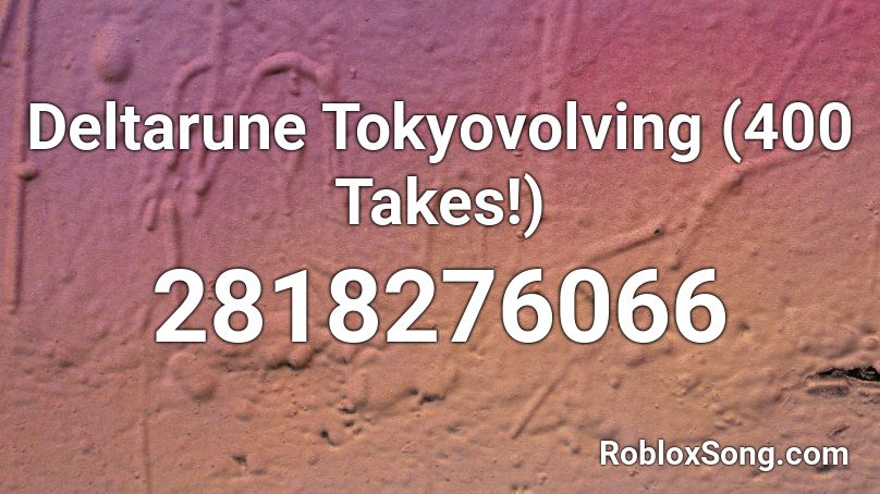 Deltarune Tokyovolving (400 Takes!) Roblox ID