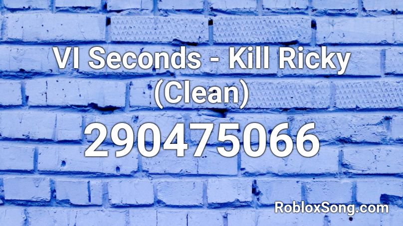 VI Seconds - Kill Ricky (Clean) Roblox ID