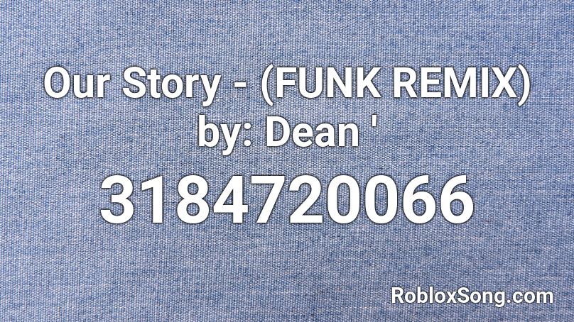 Our Story - (FUNK REMIX) by: Dean ' Roblox ID