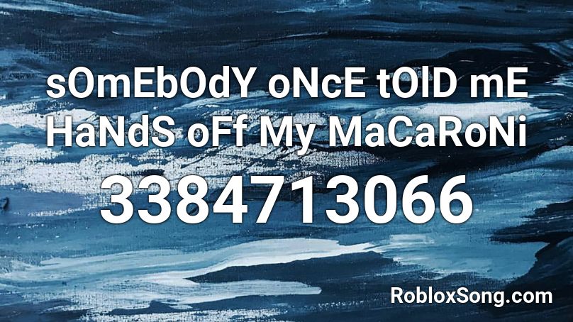Somebody Once Told Me Hands Off My Macaroni Roblox Id Roblox Music Codes - somebody once told me hands off my macaroni roblox id