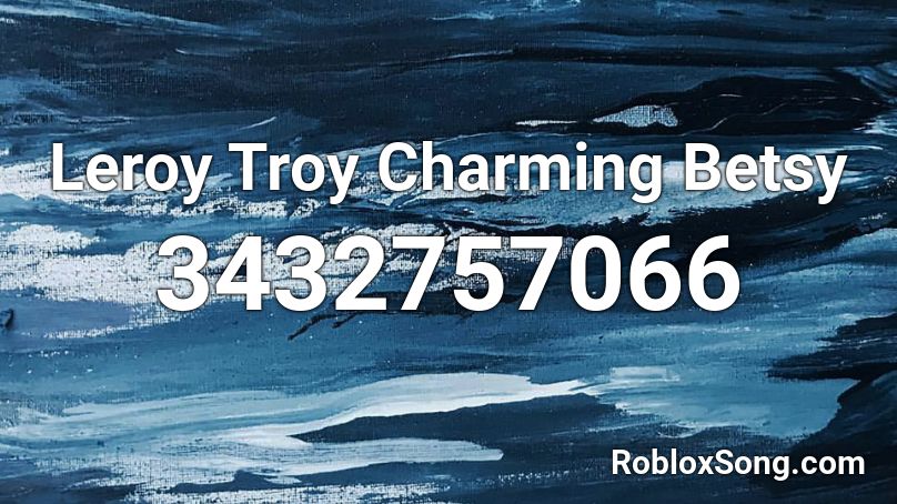 Leroy Troy Charming Betsy Roblox ID