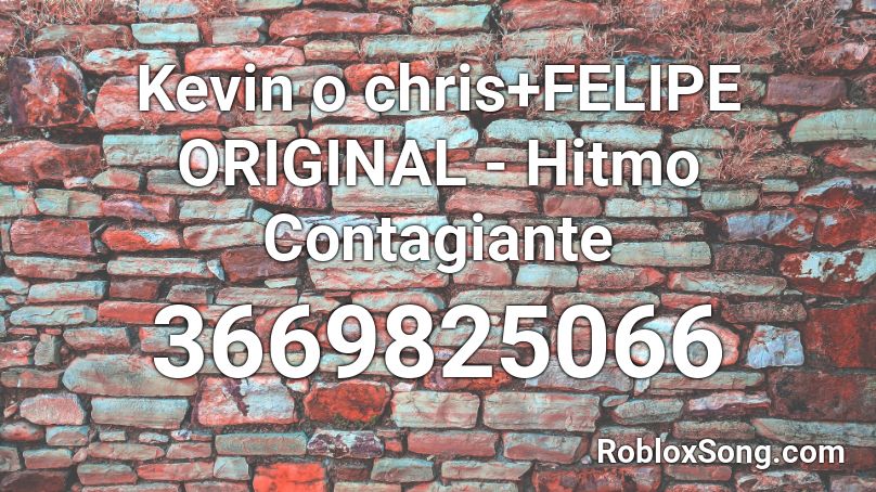 Kevin o chris+FELIPE ORIGINAL - Hitmo Contagiante Roblox ID