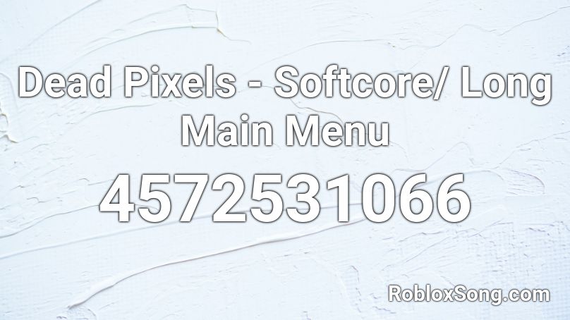 Dead Pixels - Softcore/ Long Main Menu Roblox ID