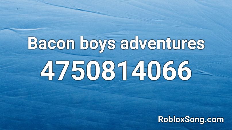 Bacon boys adventures Roblox ID