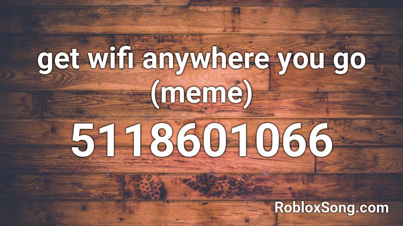 get wifi anywhere you go (meme) Roblox ID