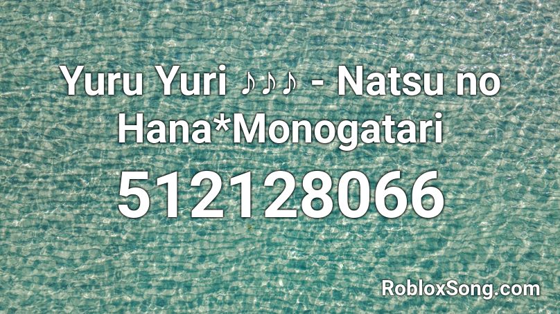 Yuru Yuri ♪♪♪ - Natsu no Hana*Monogatari Roblox ID