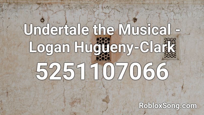 Undertale The Musical Logan Hugueny Clark Roblox Id Roblox Music Codes - logan you are my hero roblox id