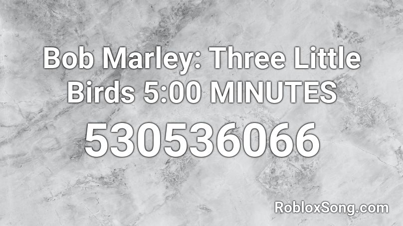 Bob Marley: Three Little Birds 5:00 MINUTES Roblox ID