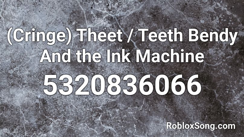 Cringe Theet Teeth Bendy And The Ink Machine Roblox Id Roblox Music Codes - bendy and the ink machine roblox id loud