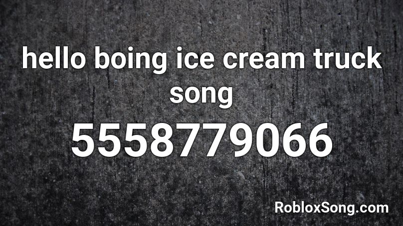 hello boing ice cream truck song Roblox ID