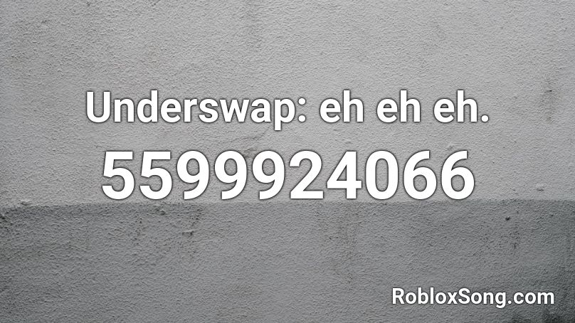 Underswap: eh eh eh. Roblox ID
