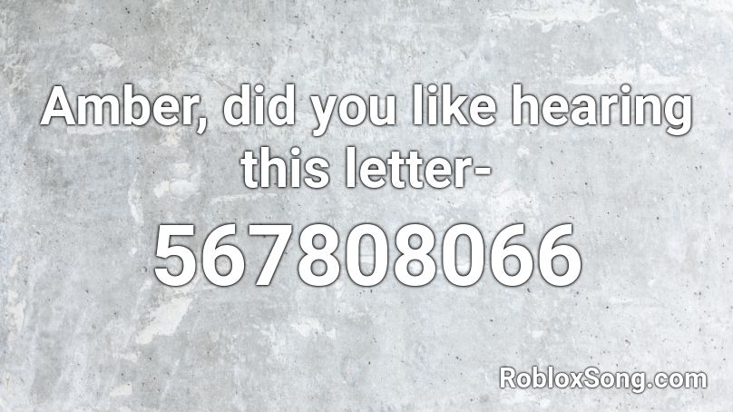 Amber, did you like hearing this letter- Roblox ID