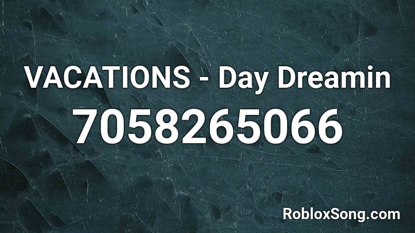 VACATIONS - Day Dreamin  Roblox ID