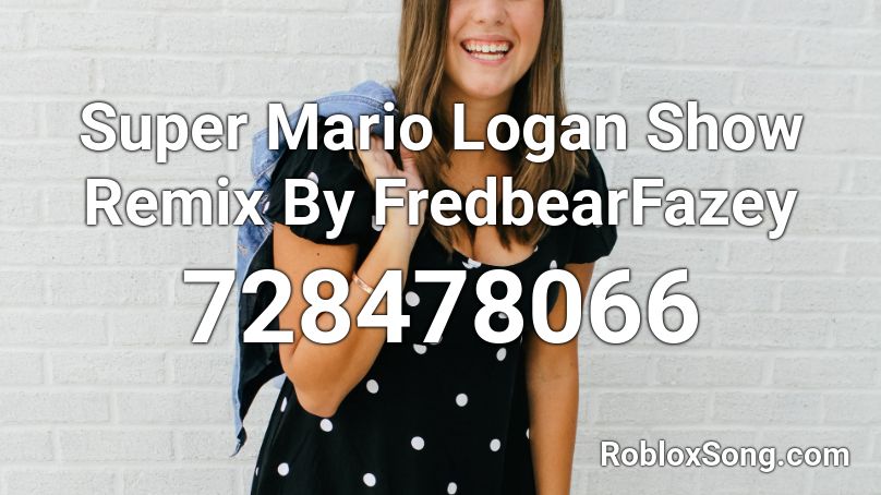Super Mario Logan Show Remix By FredbearFazey Roblox ID