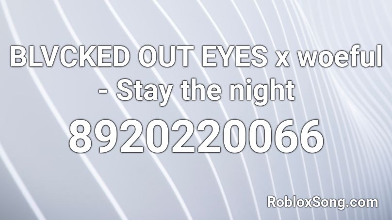 BLVCKED OUT EYES x woeful - Stay the night Roblox ID