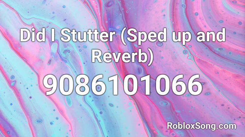 Did I Stutter (Sped up and Reverb) Roblox ID