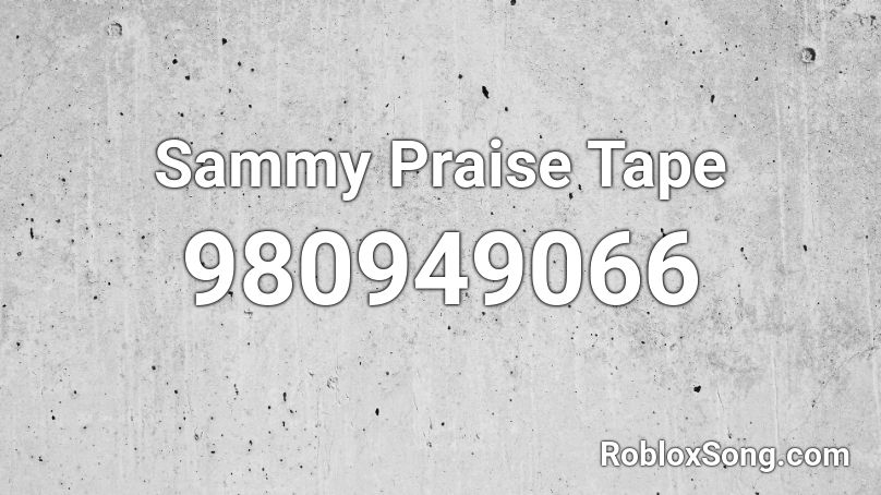 Sammy Praise Tape  Roblox ID