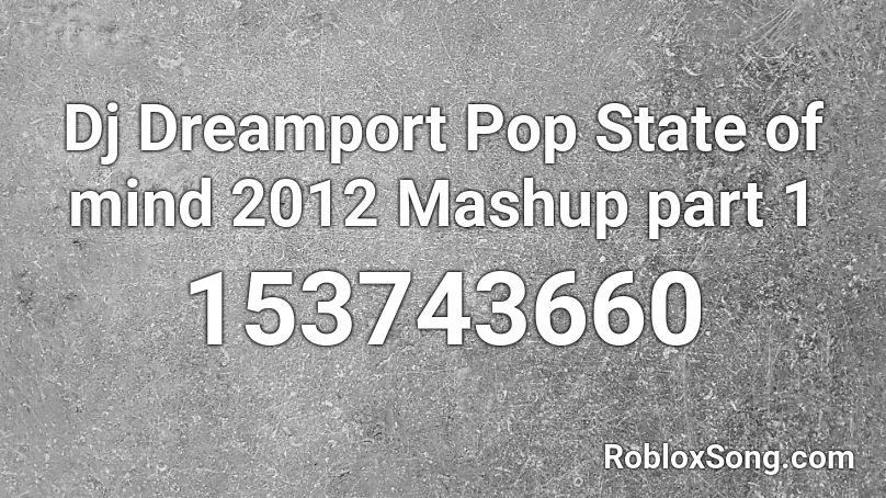 Dj Dreamport Pop State of mind 2012 Mashup part 1 Roblox ID