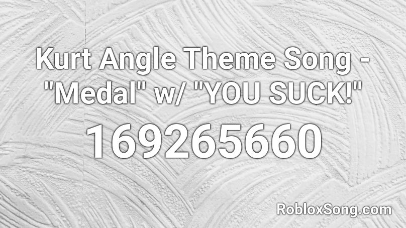 Kurt Angle Theme Song Medal W You Suck Roblox Id Roblox Music Codes - kurt angle theme song medal roblox id
