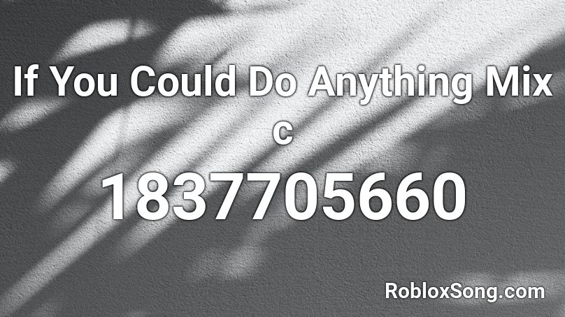 If You Could Do Anything Mix c Roblox ID