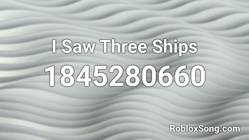 I Saw Three Ships Roblox ID