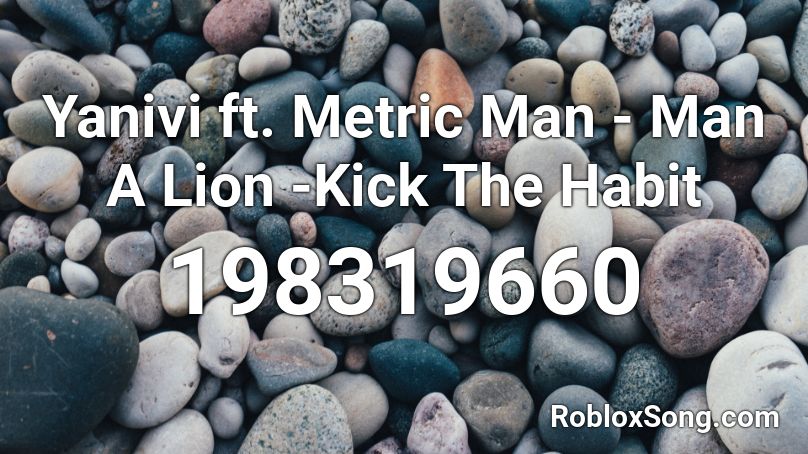 Yanivi ft. Metric Man - Man A Lion -Kick The Habit Roblox ID