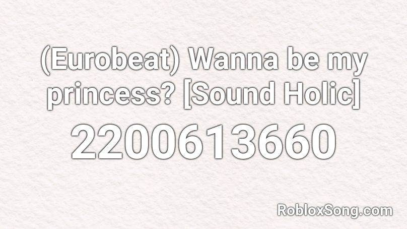 (Eurobeat) Wanna be my princess? [Sound Holic] Roblox ID
