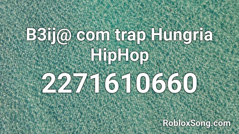 B3ij00 Com trap Hungria HipHop Roblox ID