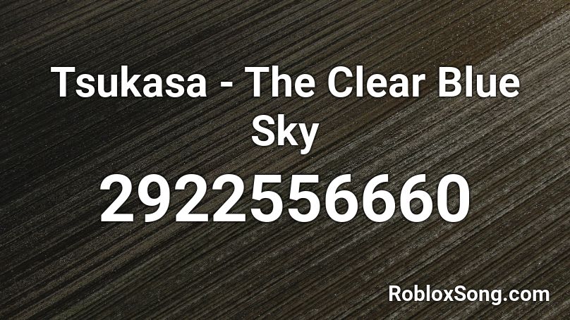 Tsukasa - The Clear Blue Sky Roblox ID