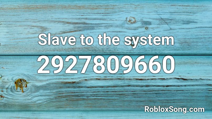 Slave to the system Roblox ID