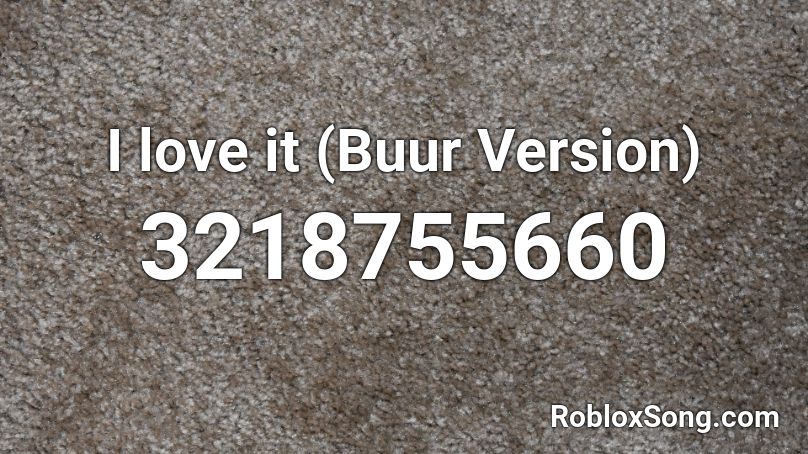 I Love It Buur Version Roblox Id Roblox Music Codes - buur roblox username