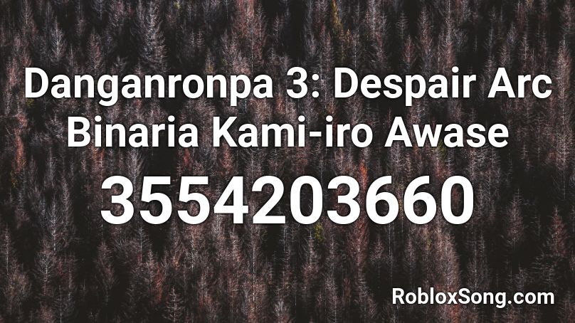 Danganronpa 3 Despair Arc Binaria Kami Iro Awase Roblox Id Roblox Music Codes - roblox arc logo