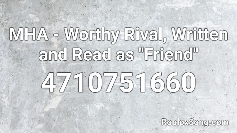 MHA - Worthy Rival, Written and Read as ''Friend'' Roblox ID