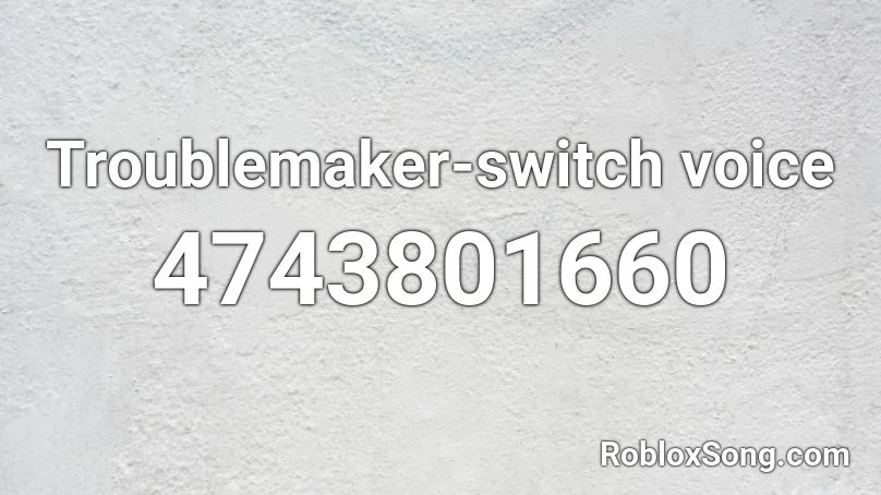 Troublemaker-switch voice Roblox ID