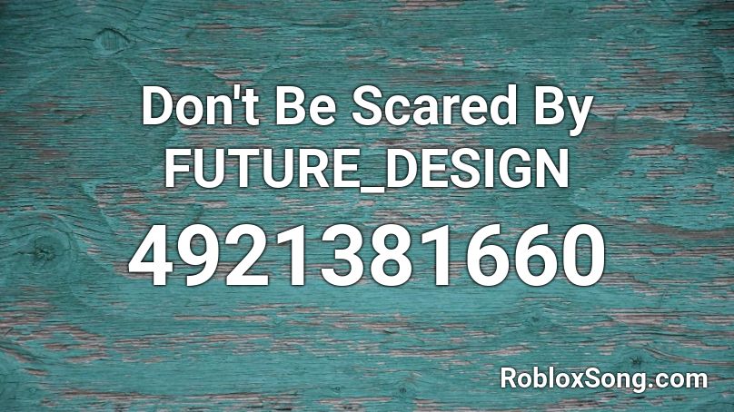 Don't Be Scared By FUTURE_DESIGN Roblox ID