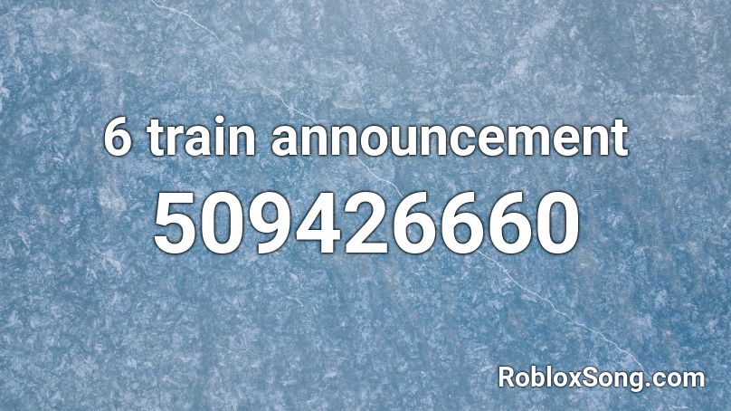 6 train announcement Roblox ID