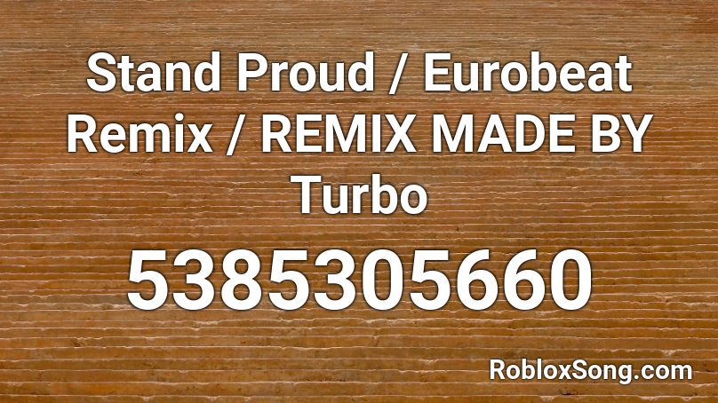 Stand Proud / Eurobeat Remix / REMIX MADE BY Turbo Roblox ID