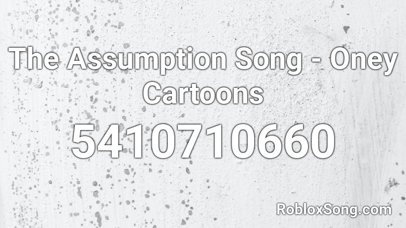 The Assumption Song Oney Cartoons Roblox Id Roblox Music Codes - assumption song roblox id
